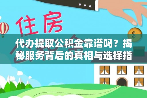 伍家岗代办提取公积金靠谱吗？揭秘服务背后的真相与选择指南