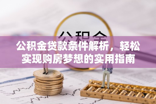 伍家岗公积金贷款条件解析，轻松实现购房梦想的实用指南