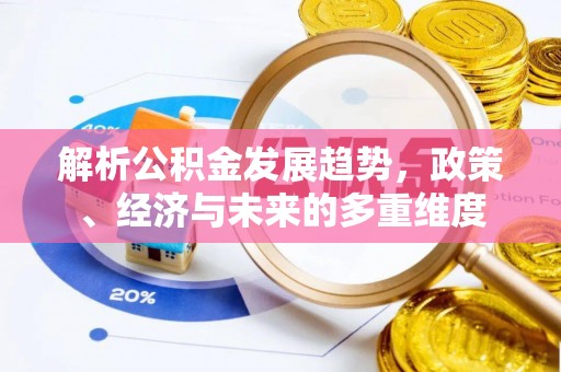 伍家岗解析公积金发展趋势，政策、经济与未来的多重维度