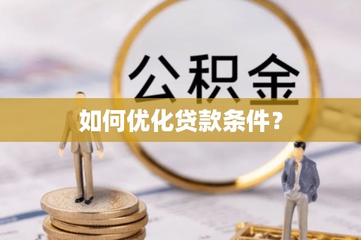 伍家岗如何优化贷款条件？