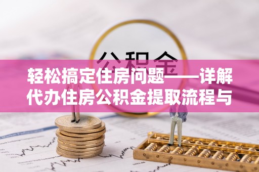 伍家岗轻松搞定住房问题——详解代办住房公积金提取流程与技巧