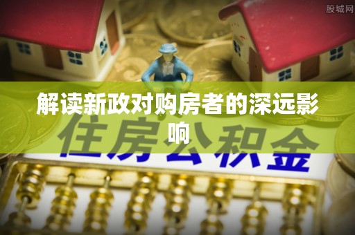 伍家岗解读新政对购房者的深远影响