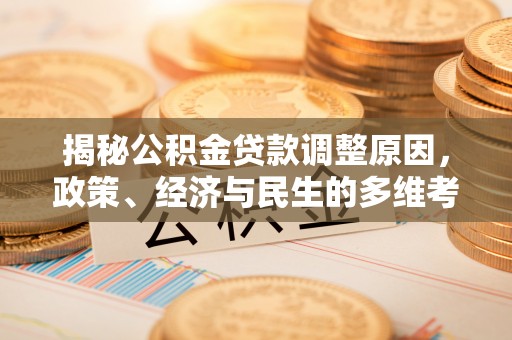 伍家岗揭秘公积金贷款调整原因，政策、经济与民生的多维考量