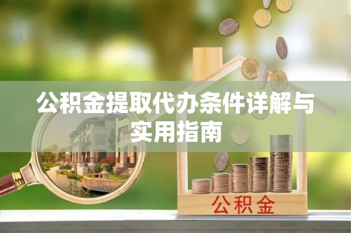 伍家岗公积金提取代办条件详解与实用指南