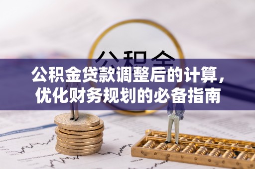 伍家岗公积金贷款调整后的计算，优化财务规划的必备指南