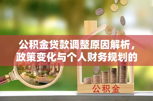 伍家岗公积金贷款调整原因解析，政策变化与个人财务规划的影响