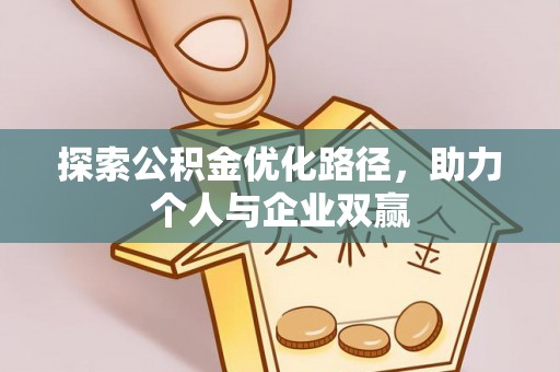 伍家岗探索公积金优化路径，助力个人与企业双赢