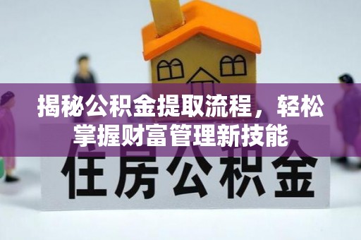 伍家岗揭秘公积金提取流程，轻松掌握财富管理新技能