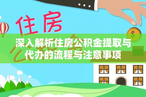 伍家岗深入解析住房公积金提取与代办的流程与注意事项