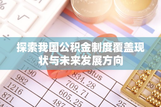 伍家岗探索我国公积金制度覆盖现状与未来发展方向