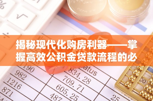 伍家岗揭秘现代化购房利器——掌握高效公积金贷款流程的必备指南