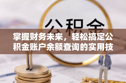 伍家岗掌握财务未来，轻松搞定公积金账户余额查询的实用技巧