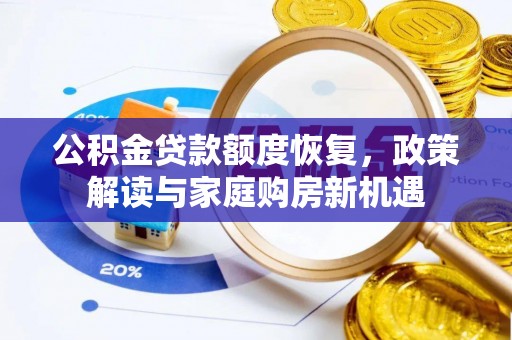 伍家岗公积金贷款额度恢复，政策解读与家庭购房新机遇