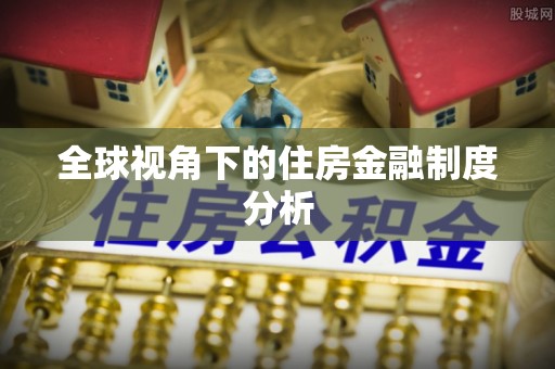 伍家岗全球视角下的住房金融制度分析