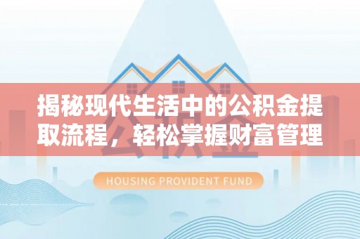 伍家岗揭秘现代生活中的公积金提取流程，轻松掌握财富管理新技能
