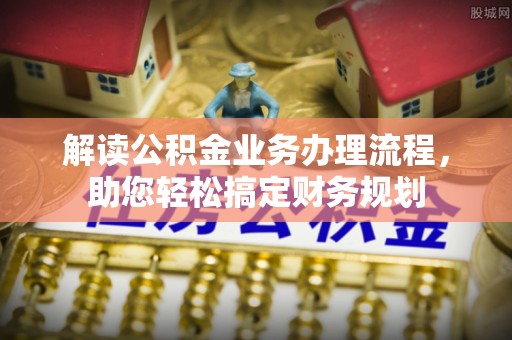 伍家岗解读公积金业务办理流程，助您轻松搞定财务规划