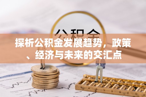 伍家岗探析公积金发展趋势，政策、经济与未来的交汇点