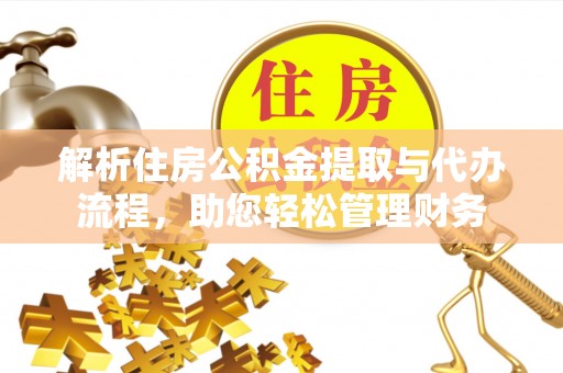 伍家岗解析住房公积金提取与代办流程，助您轻松管理财务