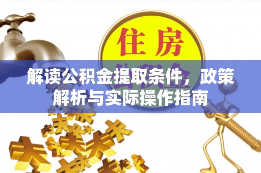 伍家岗解读公积金提取条件，政策解析与实际操作指南