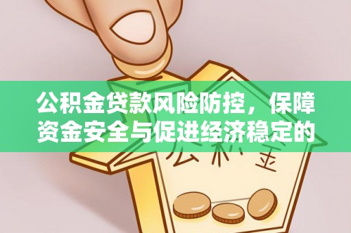 伍家岗公积金贷款风险防控，保障资金安全与促进经济稳定的关键策略