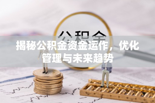 伍家岗揭秘公积金资金运作，优化管理与未来趋势