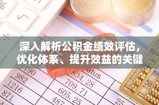 伍家岗深入解析公积金绩效评估，优化体系、提升效益的关键路径