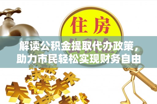 伍家岗解读公积金提取代办政策，助力市民轻松实现财务自由