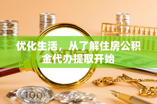 伍家岗优化生活，从了解住房公积金代办提取开始