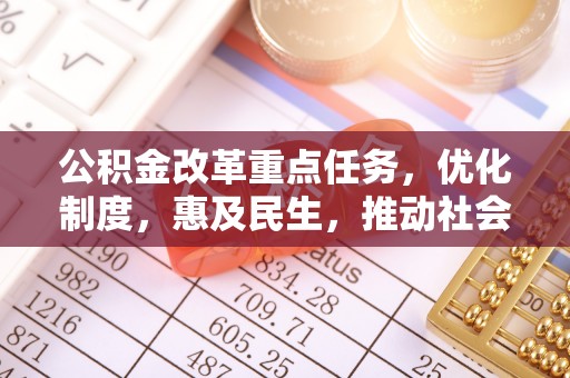 伍家岗公积金改革重点任务，优化制度，惠及民生，推动社会公平