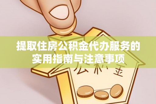 伍家岗提取住房公积金代办服务的实用指南与注意事项