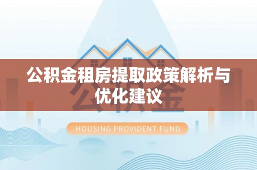 伍家岗公积金租房提取政策解析与优化建议