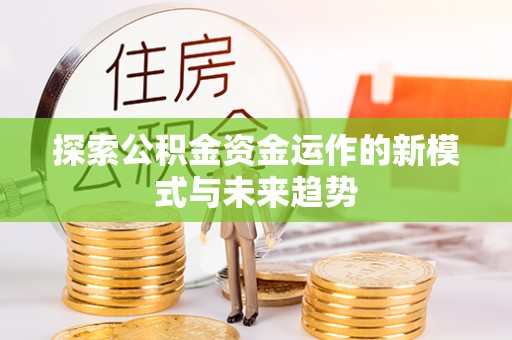 伍家岗探索公积金资金运作的新模式与未来趋势