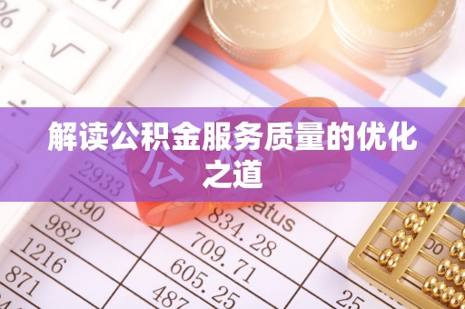 伍家岗解读公积金服务质量的优化之道
