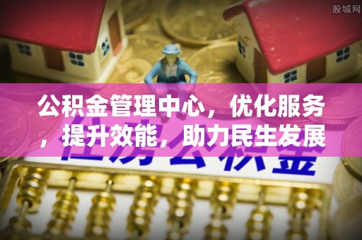 伍家岗公积金管理中心，优化服务，提升效能，助力民生发展