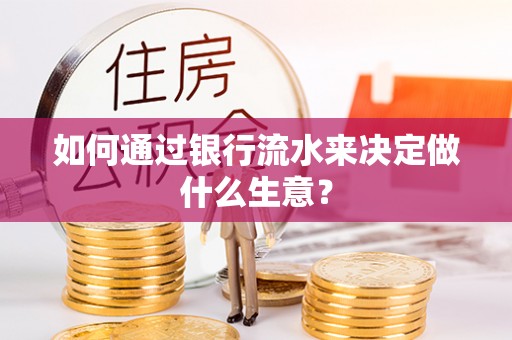 伍家岗如何通过银行流水来决定做什么生意？