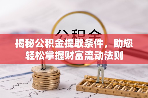 伍家岗揭秘公积金提取条件，助您轻松掌握财富流动法则