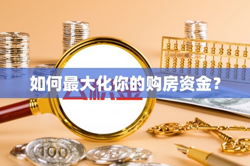 伍家岗如何最大化你的购房资金？
