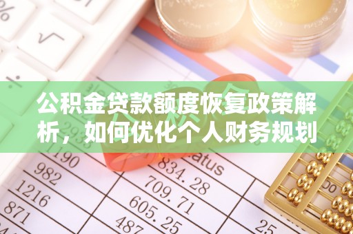 伍家岗公积金贷款额度恢复政策解析，如何优化个人财务规划