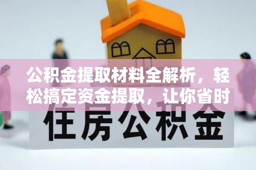 伍家岗公积金提取材料全解析，轻松搞定资金提取，让你省时又省心