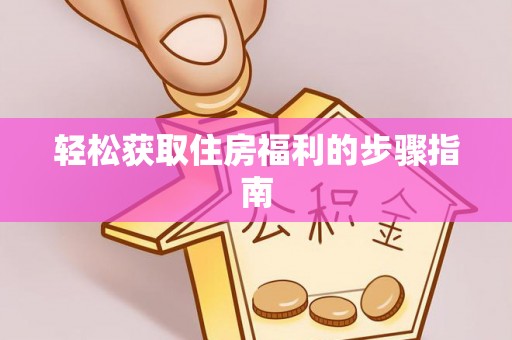 伍家岗轻松获取住房福利的步骤指南