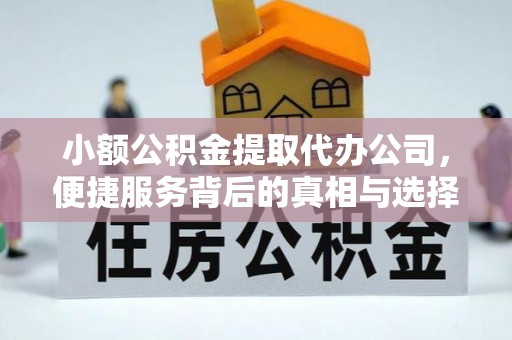 伍家岗小额公积金提取代办公司，便捷服务背后的真相与选择