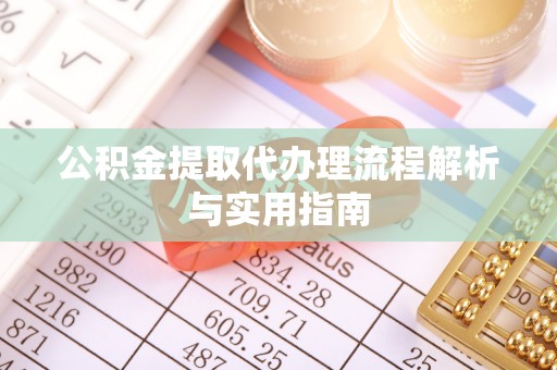 伍家岗公积金提取代办理流程解析与实用指南