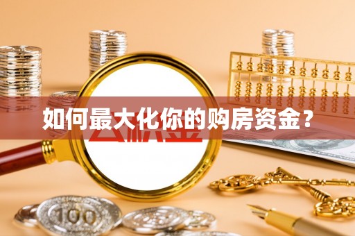 伍家岗如何最大化你的购房资金？