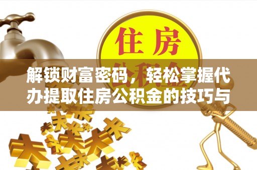 伍家岗解锁财富密码，轻松掌握代办提取住房公积金的技巧与策略