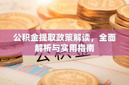 伍家岗公积金提取政策解读，全面解析与实用指南