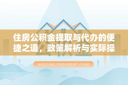 伍家岗住房公积金提取与代办的便捷之道，政策解析与实际操作指南