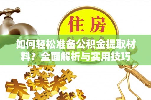 伍家岗如何轻松准备公积金提取材料？全面解析与实用技巧