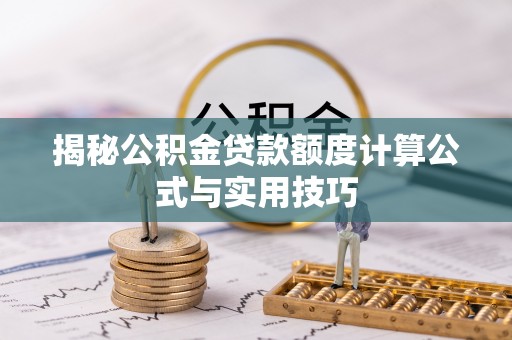 伍家岗揭秘公积金贷款额度计算公式与实用技巧