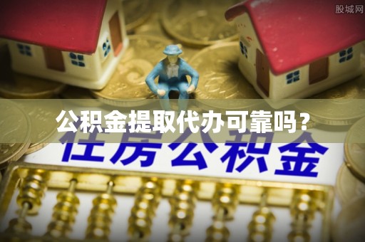 伍家岗公积金提取代办可靠吗？