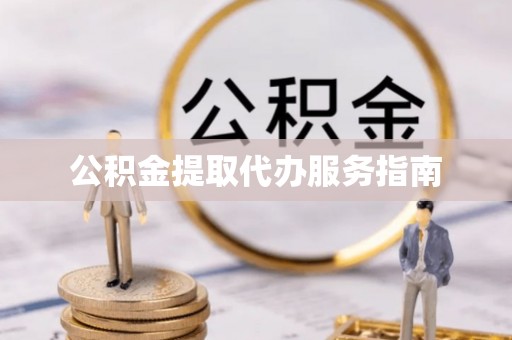 伍家岗公积金提取代办服务指南